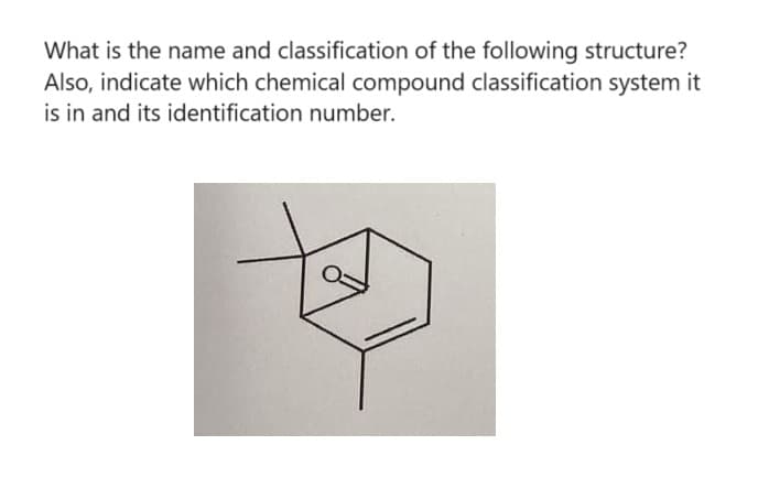 What is the name and classification of the following structure?
Also, indicate which chemical compound classification system it
is in and its identification number.