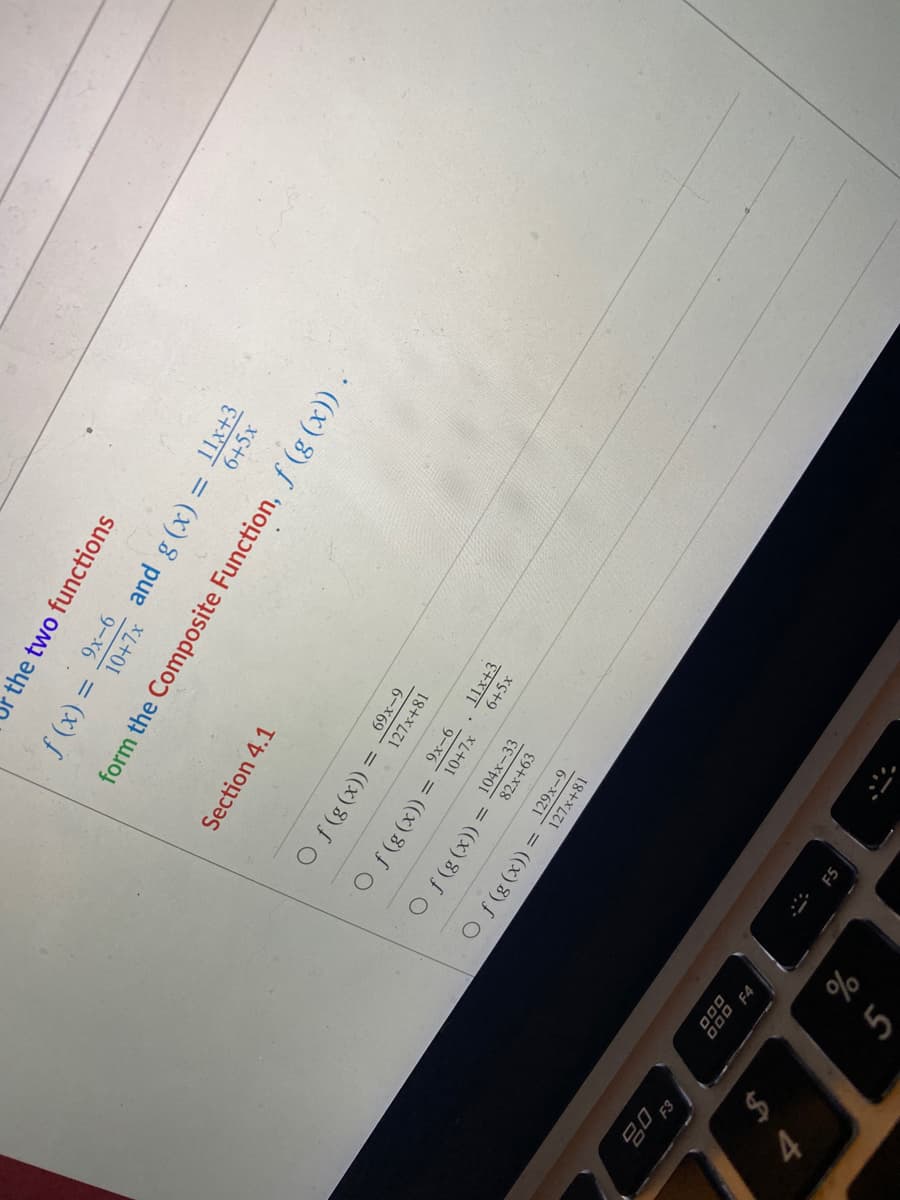5
the two functions
9-x6
and g (x) = 11x+3
= (x) f
10+7x
6+5x
form the Composite Function, f (g (x)) .
Section 4.1
6-x69
127x+81
= ((x) 8) f O
9-x6
6+5x
l1x+3
Of(g (x)) =
XL+0
104x-33
(x)3) f O
82x+63
%3D
Of(g (x)) =
6-X6
127x+81
응
