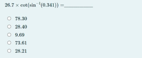 26.7 x cot(sin (0.341))
O 78.30
O 28.40
9.69
O 73.61
O 28.21
