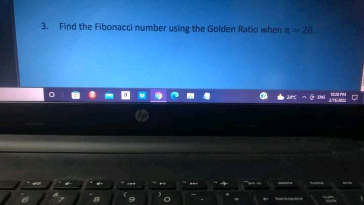 3. Find the Fibonacci number using the Golden Ratio when n= 28.
a
1028 PM
24°C A 6 ENG
2/16/202
80
TRUA
Sock
ackspecR
