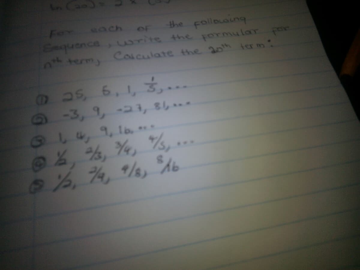 Fer ach OF the Follouaung
Eequence, write the pormular poe
ntH
termy
Cosculate the 20h ter m:
0as, 6, 1, 3,...
9-3,9, 1, 8
⑤し , lo, *..
%, %, %,.
4/8)
