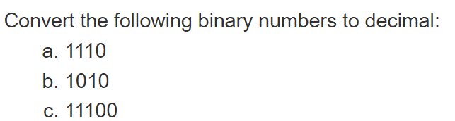 Convert the following binary numbers to decimal:
a. 1110
b. 1010
c. 11100