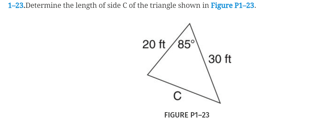 1-23.Determine the length of side C of the triangle shown in Figure P1-23.
85°
30 ft
20 ft
C
FIGURE P1-23
