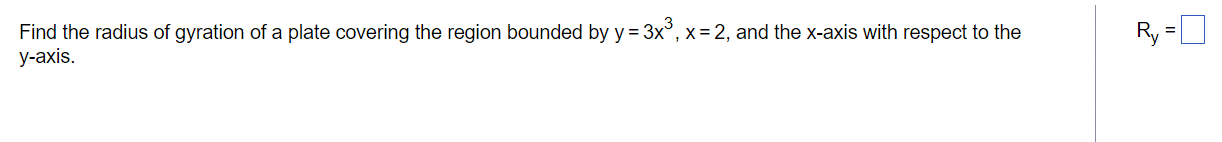 Find the radius of gyration of a plate covering the region bounded by y = 3x³, x=2, and the x-axis with respect to the
y-axis.
R₁ =