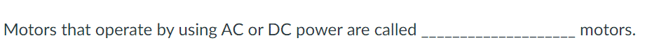 Motors that operate by using AC or DC power are called
motors.