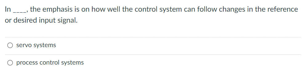 In the emphasis is on how well the control system can follow changes in the reference
or desired input signal.
‒‒‒‒
O servo systems
O process control systems