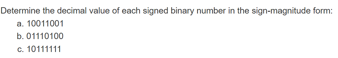 Determine the decimal value of each signed binary number in the sign-magnitude form:
a. 10011001
b. 01110100
c. 10111111