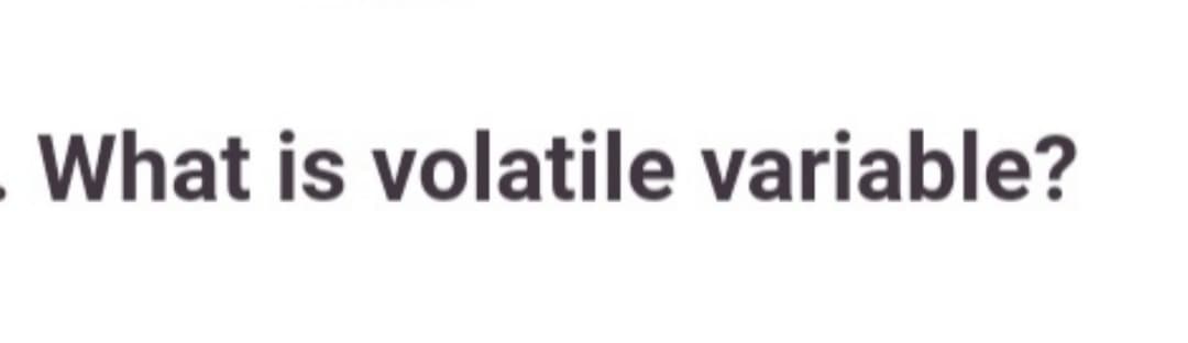 What is volatile variable?