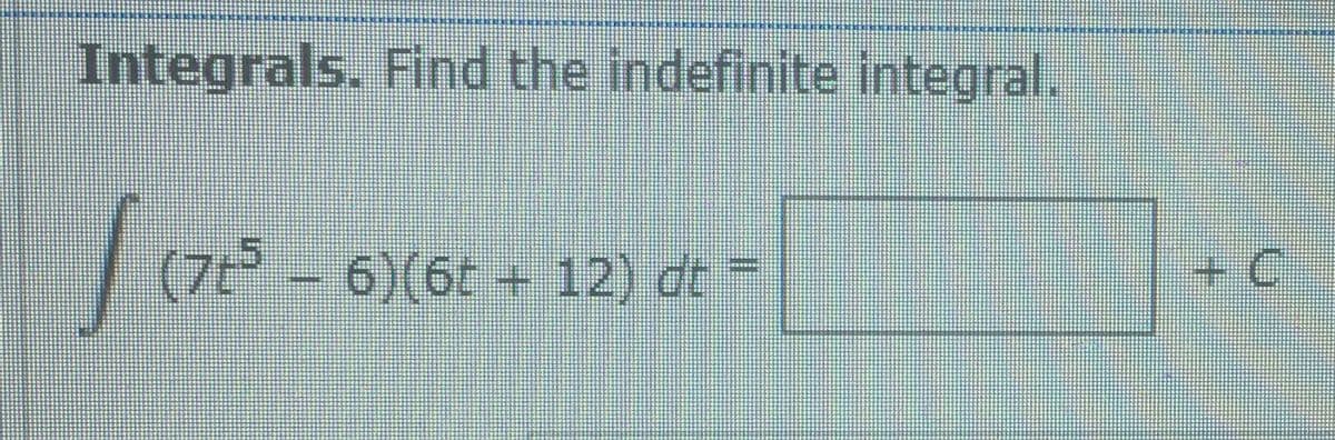 Integrals. Find the indefinite integral.
(7t-6)(6t+ 12) dt-
