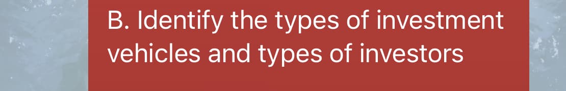 B. Identify the types of investment
vehicles and types of investors
