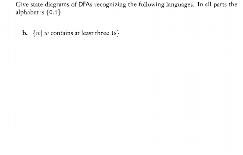 Give state diagrams of DFAS recognizing the following languages. In all parts the
alphabet is {0,1}
b. {w w contains at least three 1s}
