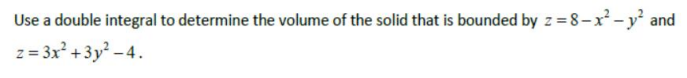 Use a double integral to determine the volume of the solid that is bounded by z = 8-x² - y and
z = 3x? +3y - 4.
