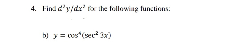 4. Find d?y/dx² for the following functions:
b) y = cos'
*(sec² 3x)
