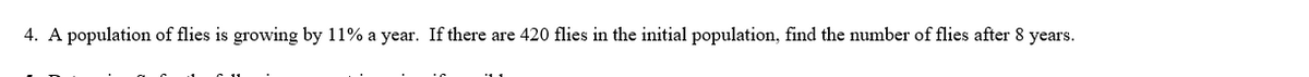 4. A population of flies is growing by 11% a year. If there are 420 flies in the initial population, find the number of flies after 8 years.