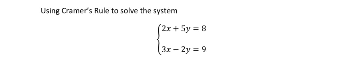 Using Cramer's Rule to solve the system
(2х + 5у %3D 8
Зх — 2у %3D 9
