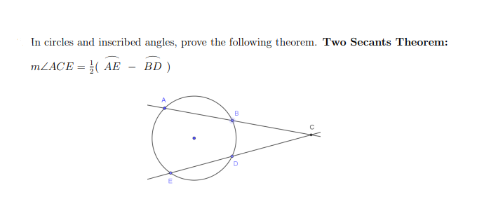 In circles and inscribed angles, prove the following theorem. Two Secants Theorem:
m/ACE = (AE
BD)
A
B