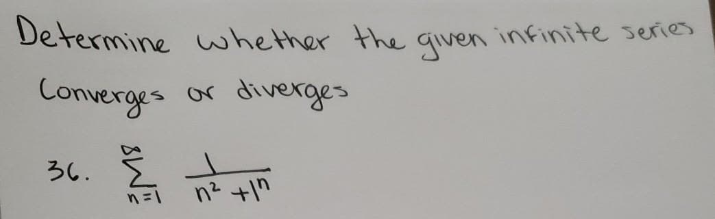 Determine whether the qiven
infinite series
Converges
diverges
or
36.
n? +1"
sW
