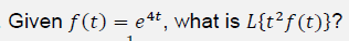 Given f(t) = e4t, what is L{t²f(t)}?
