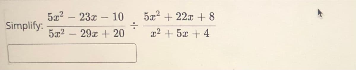 23x – 10
5x2 + 22x + 8
Simplify:
5x2
29x + 20
x2 + 5x + 4
-
