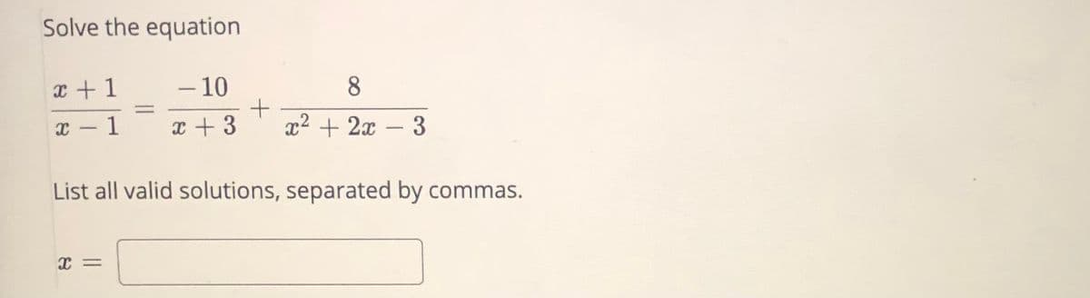 Solve the equation
x +1
– 10
8
%3D
1
x + 3
x2 + 2x – 3
-
List all valid solutions, separated by commas.
