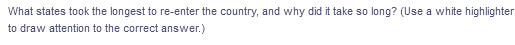 What states took the longest to re-enter the country, and why did it take so long? (Use a white highlighter
to draw attention to the correct answer.)
