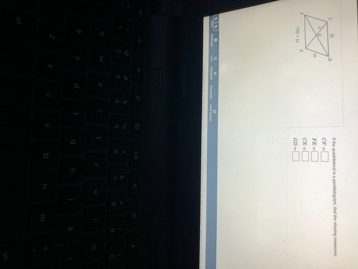 If the quadrilateral is a parallelogram, find the missing measures.
15
D.
CF =
10
FE =
CE =
F
E
*FD = 22
GD =
20om
bookmark
highlighter
line-reader
reset answer
by Edcite to mee
%23
2$
%
&
4.
e
g
h
alt
