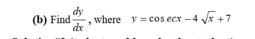 (b) Find-
dy
where y = cos ecx -4 Jx +7
