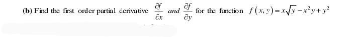 of
(b) Find the first order partial derivative
of
for the function f (x, y) = x/y -x²y+ y²
and
ду
