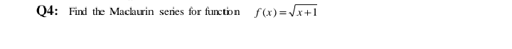 Q4: Find the Maclaurin series for function f(x)=Jx+1
