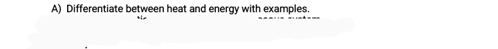 A) Differentiate between heat and energy with examples.
ir
