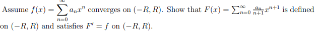 Assume f(x) = ) anx" converges on (-R, R). Show that F(r) = o n+1 is defined
m%3D0 n+1
on (–R, R) and satisfies F' = f on (-R, R).
