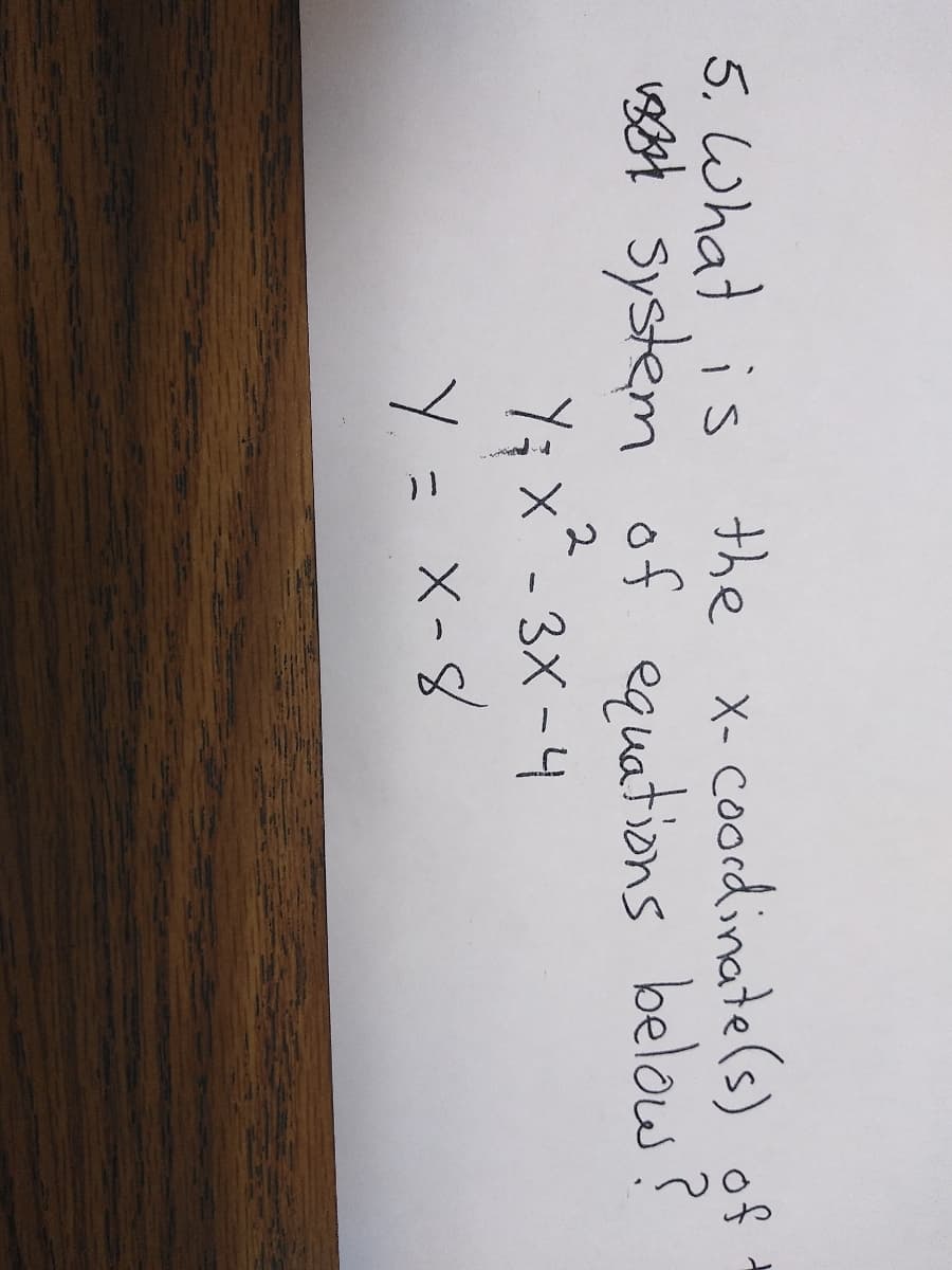 5. What is the x- coordinate(s) of
v3t system of equations below?
Y; x* - 3X -4
Y = X-8
