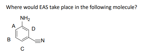 Where would EAS take place in the following molecule?
NH₂
B
A
с
D
EN