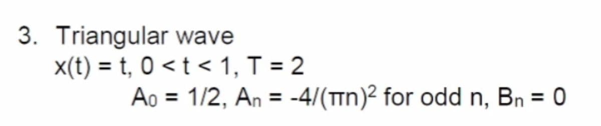 3. Triangular wave
x(t) = t, 0 < t < 1, T = 2
Ao = 1/2, An = -4/(πn)² for odd n, Bn = 0