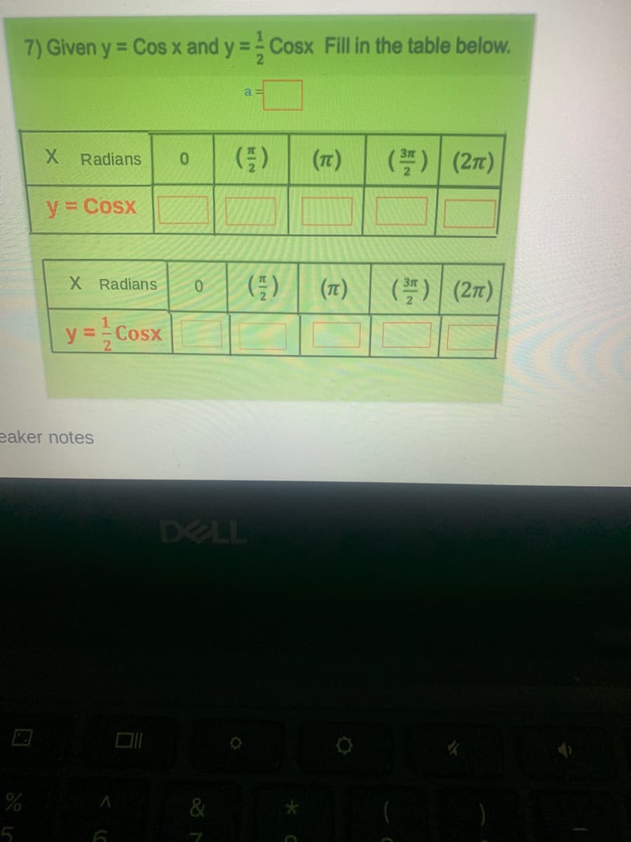 7) Given y = Cos x and y Cosx Fill in the table below.
a =
(T)
(等)| (2m)
X Radians
y3 Cosx
X Radians
()
(71)
()|(2元)
=- Cosx
eaker notes
DELL
%
&
5
