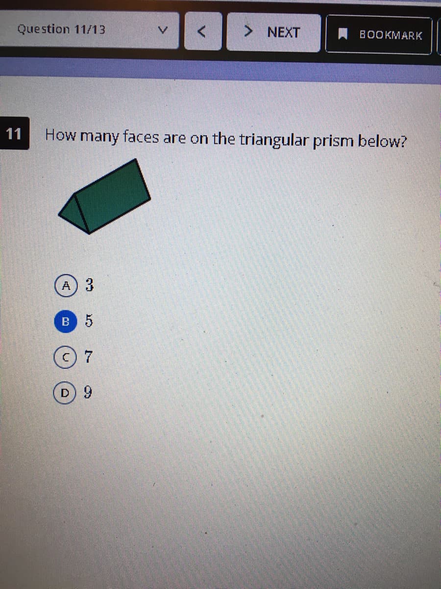 Question 11/13
> NEXT
I BOOKMARK
11
How many faces are on the triangular prism below?
A) 3
в 5
D) 9
