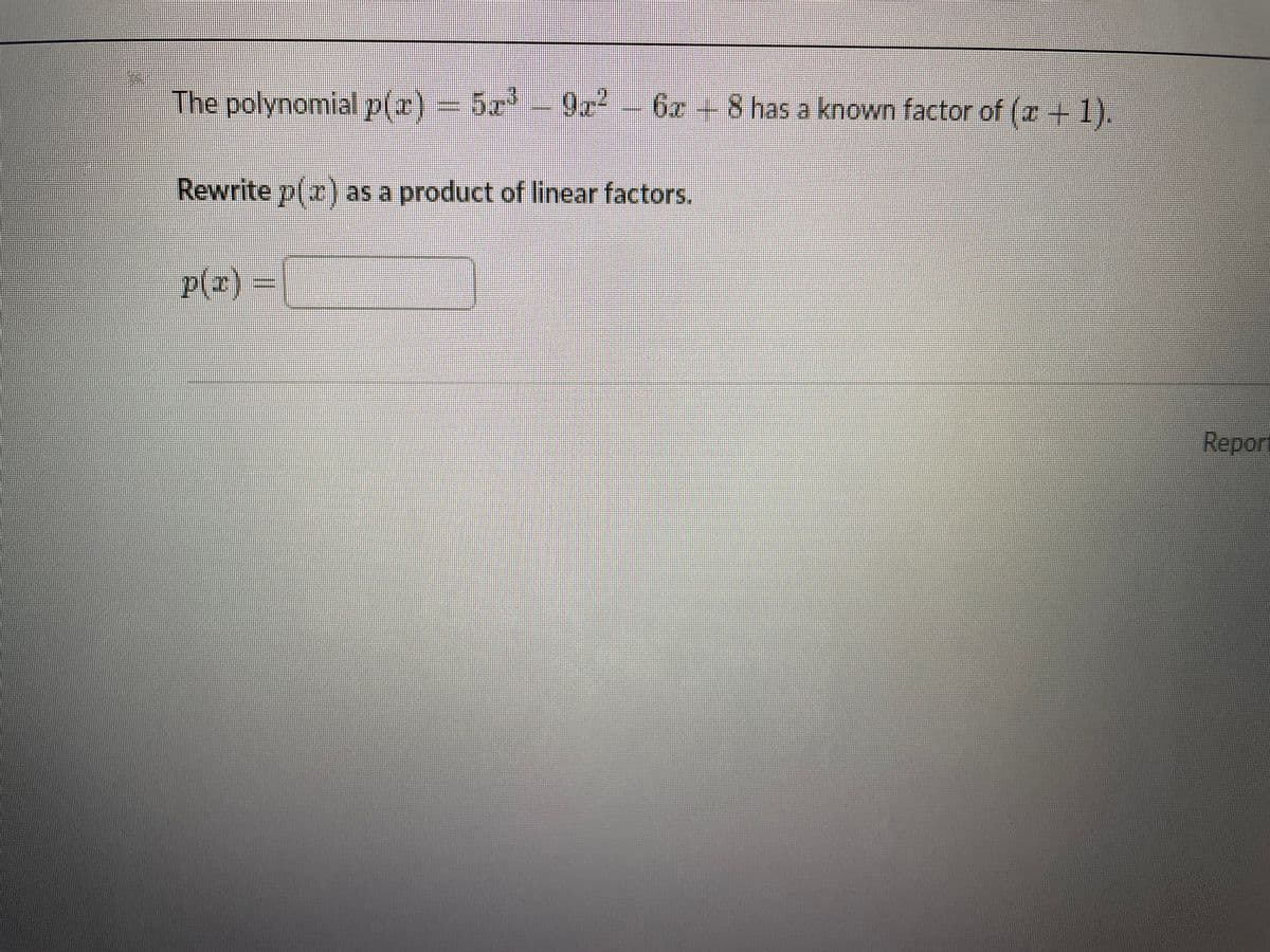 The polynomial p(r)
) – 5 92
6x+8 has a known factor of (r + 1).
Rewrite p(r) as a product of linear factors.
p(2)
Report
