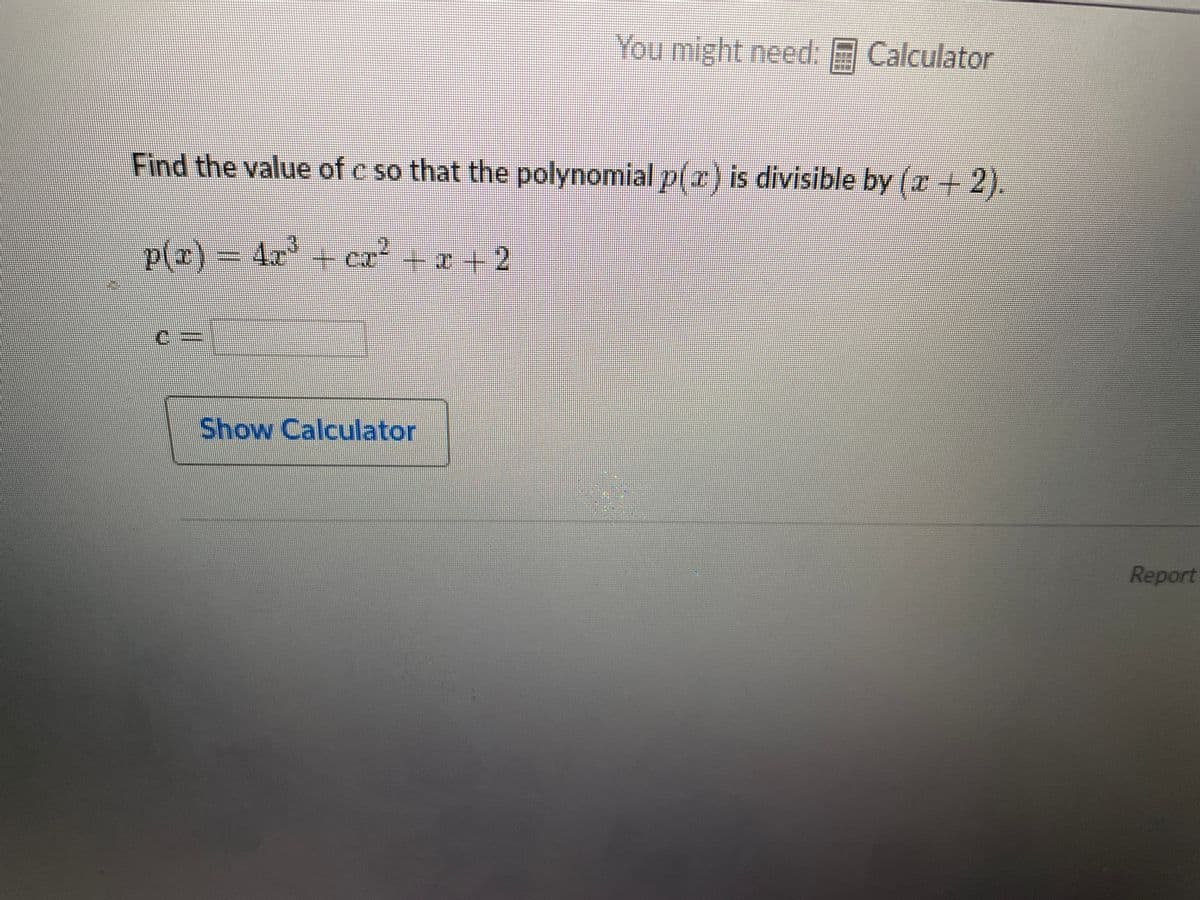 You might need: Calculator
Find the value of c so that the polynomial p(r) is divisible by (r+2).
p(r) = 4r+ cr +x + 2
ca²
Show Calculator
Report
