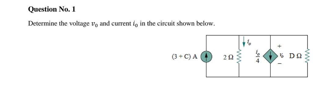 Question No. 1
Determine the voltage vo and current i, in the circuit shown below.
(3 + C) A
2Ω
+ I
