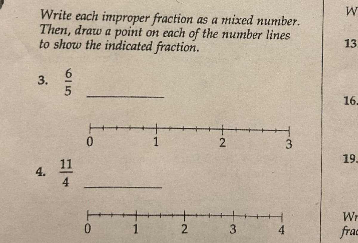 Write each improper fraction as a mixed number.
Then, draw a point on each of the number lines
to show the indicated fraction.
3.
4.
615
11
4
0
0
1
1
2
N.
2
3
4
3
W
13
16.
19.
Wr
frac