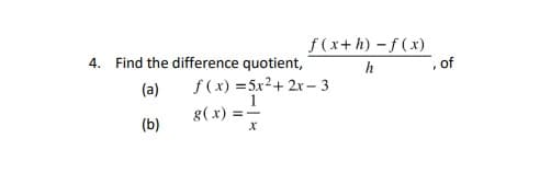 f(x+h) - f (x)
4. Find the difference quotient,
h
of
f (x) =5x2+ 2x – 3
1
g(x) =
(a)
(b)
