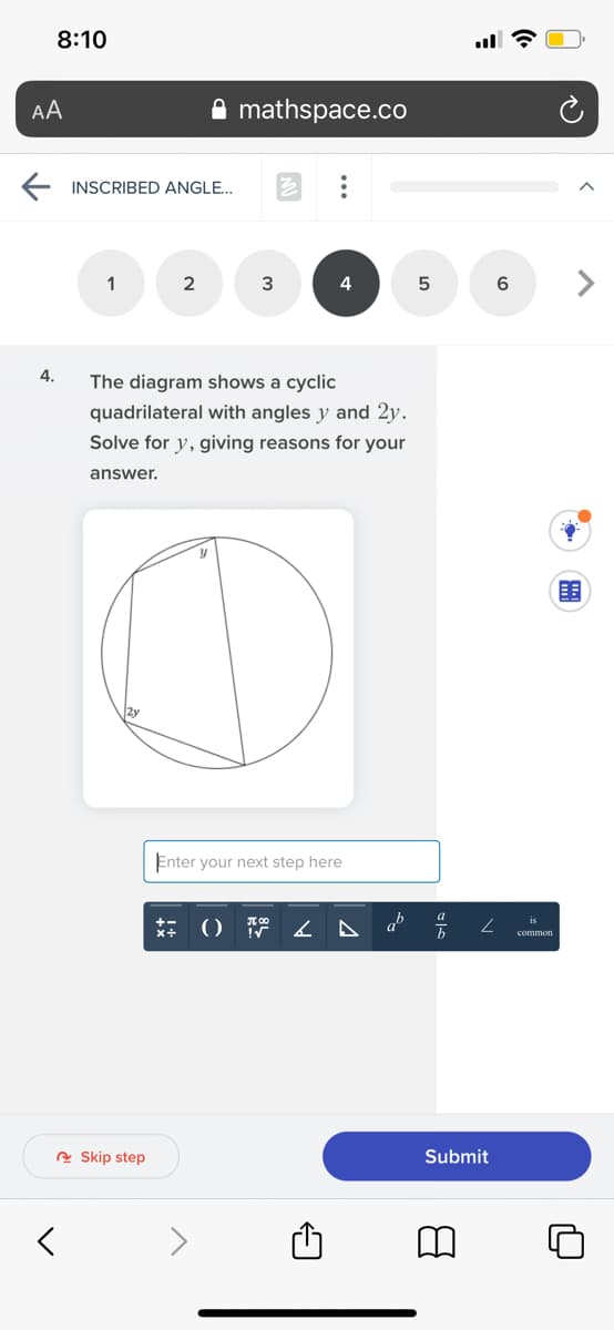 8:10
AA
A mathspace.co
E INSCRIBED ANGLE...
1
2
4.
The diagram shows a cyclic
quadrilateral with angles y and 2y.
Solve for y, giving reasons for your
answer.
目目
2y
Enter your next step here
x+
マ ア
a° 5
common
A Skip step
Submit
く
