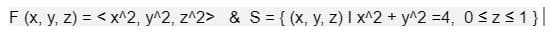 F (x, y, z) =<x^2, y^2, z^2> & S = {(x, y, z) 1 x^2 + y^2 =4, 0≤z≤1}|