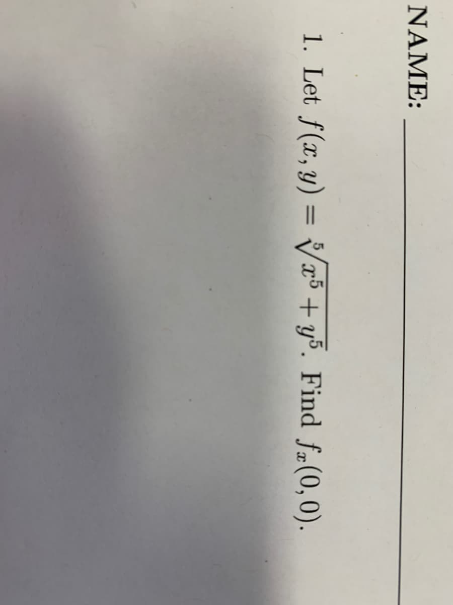 ΝΑΜΕ:
1. Let f(x, y) = Vx³+ y5. Find f#(0,0).
%3D
