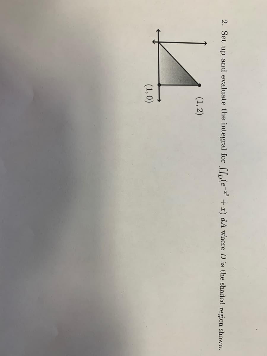 2. Set up and evaluate the integral for pe-a + x) dA where D is the shaded region shown.
(1, 2)
(1,0)
