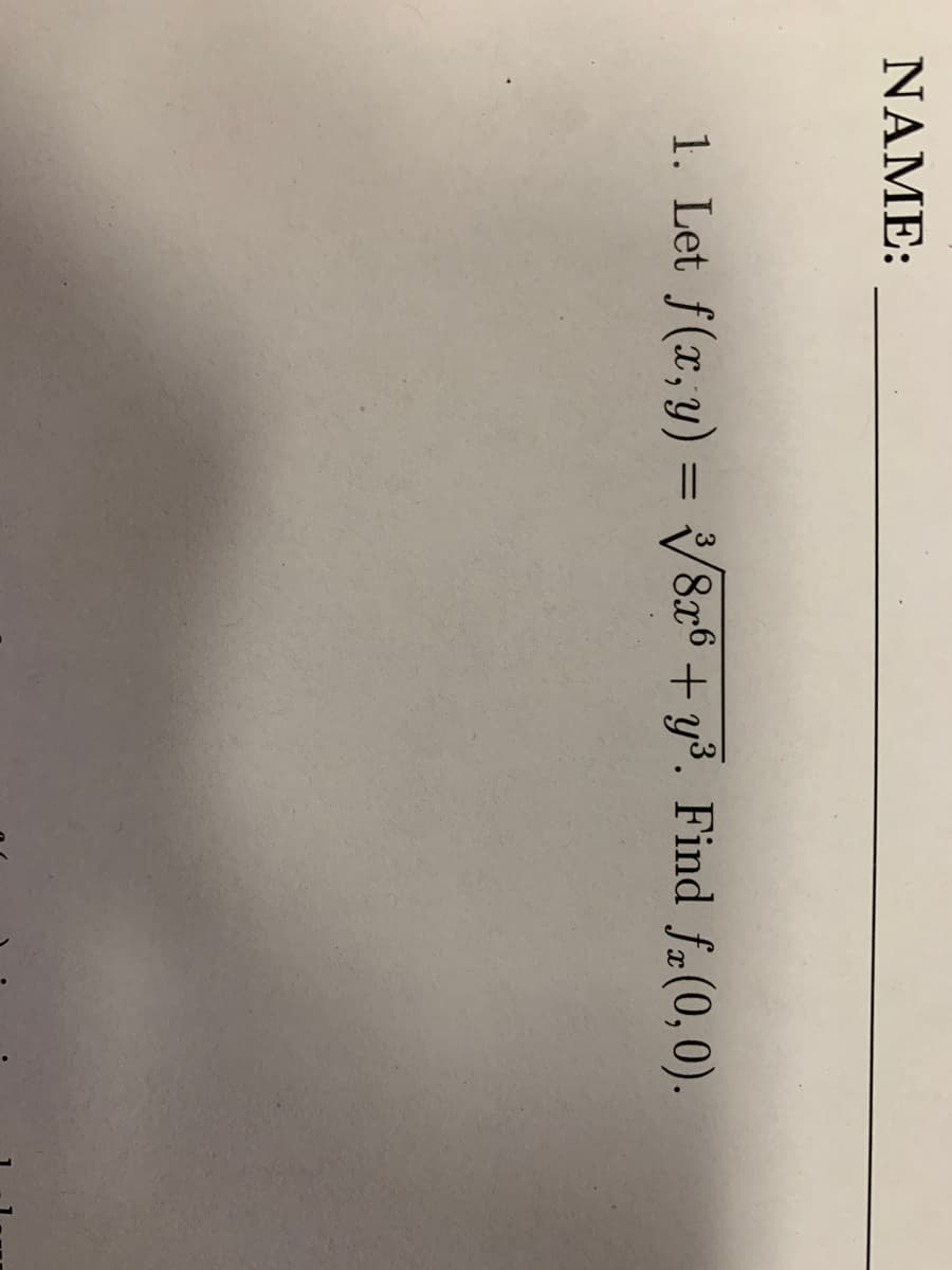 NAME:
1. Let f(x, y) =
8x6 + y³. Find fa(0,0).
%3|

