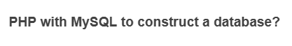 PHP with MySQL to construct a database?