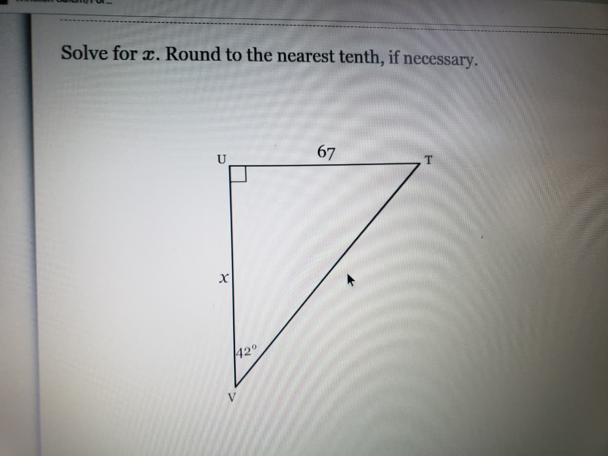 Solve for x. Round to the nearest tenth, if necessary.
U
67
42°
V
