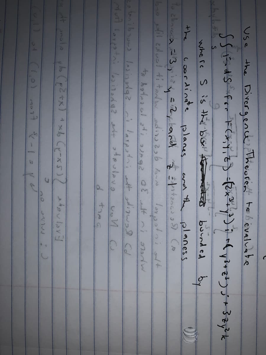 Use
the Divergene Theoren tobevaluabe
S is the bo tes
bounded by
whe re
coordingte
end the planess
the
planes
bao dil zlul titonw di
to boteiol t; apa d
しょごく
387
