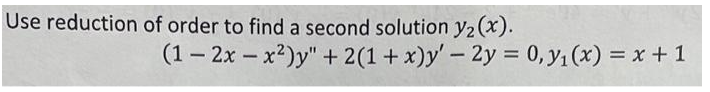 Use reduction of order to find a second solution y₂ (x).
(1-2x - x²)y" + 2(1 + x)y' - 2y = 0, y₁ (x) = x + 1